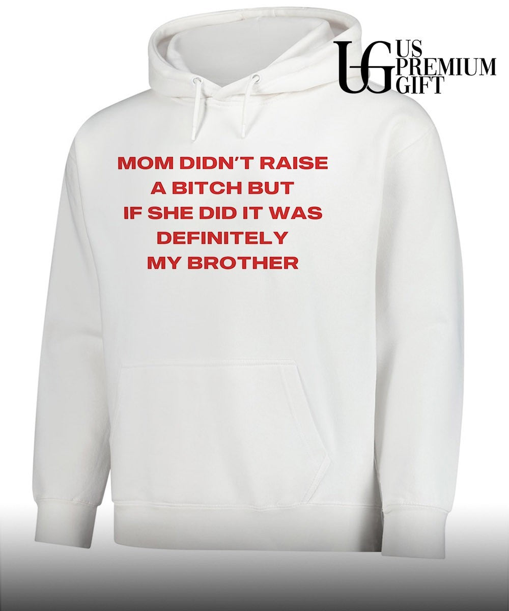 Mom didn’t raise a bitch but if she did it was definitely my brother T-shirt