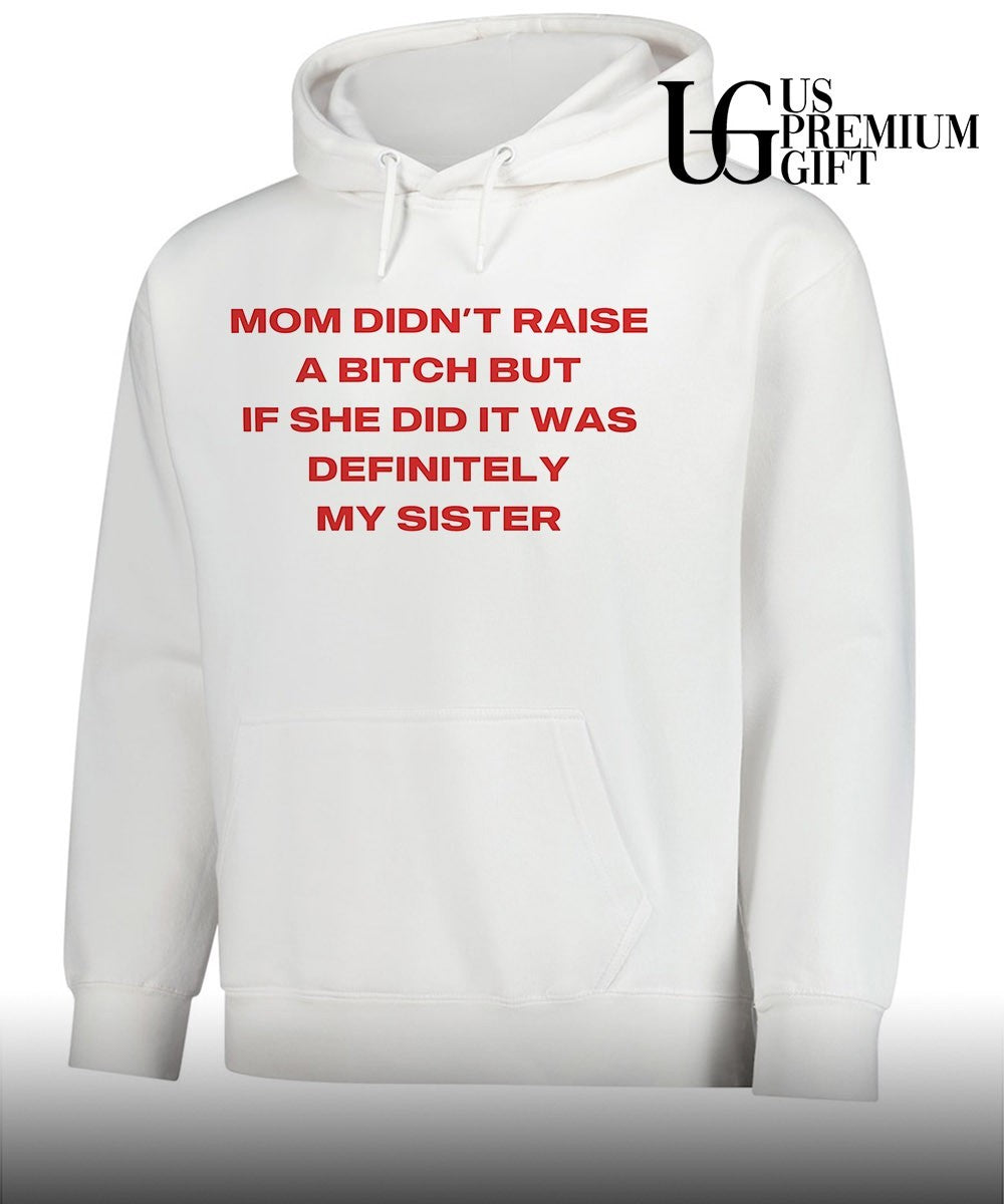 Mom didn’t raise a bitch but if she did it was definitely my sister T-shirt