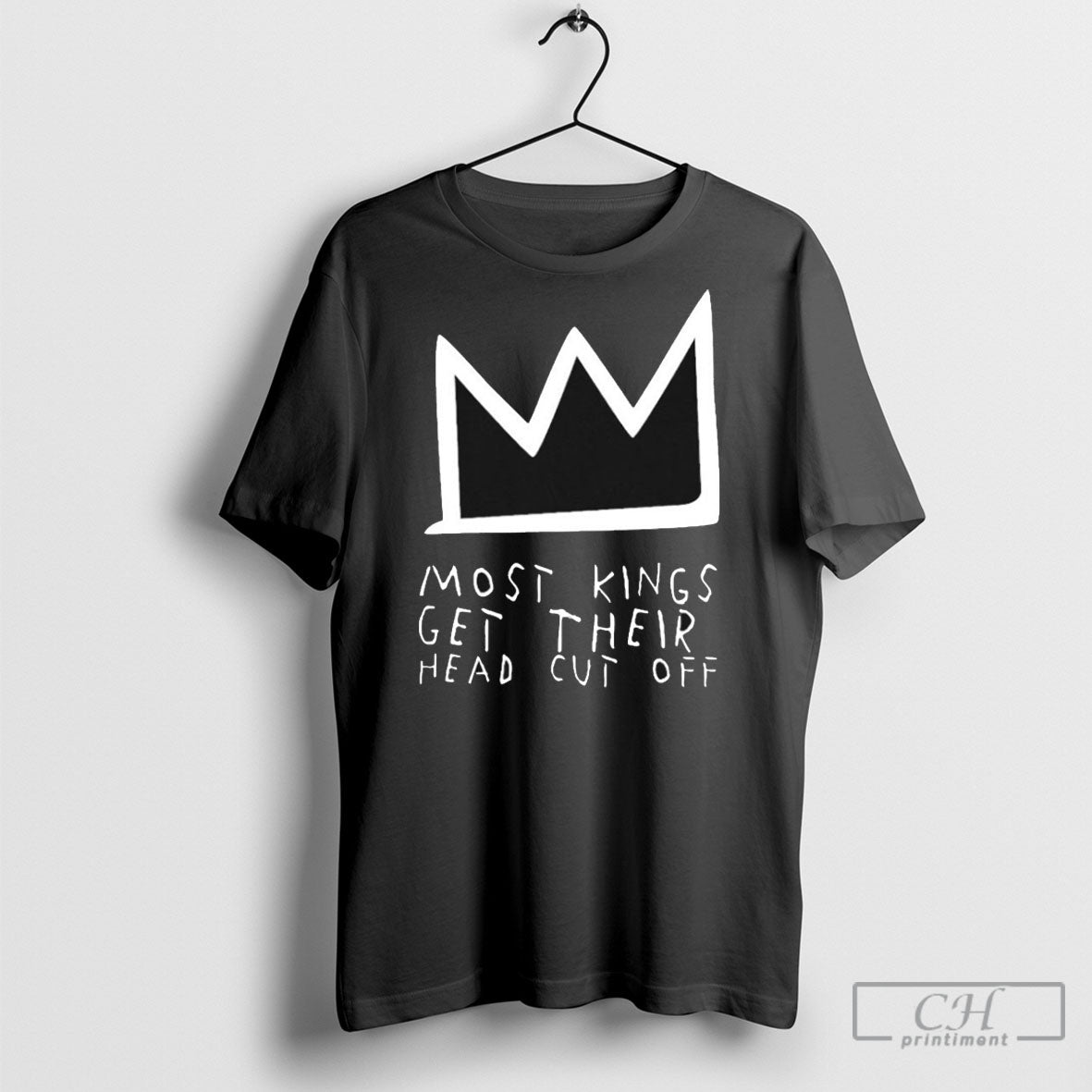Most Kings Get Their Head Cut Off Shirt Tee
