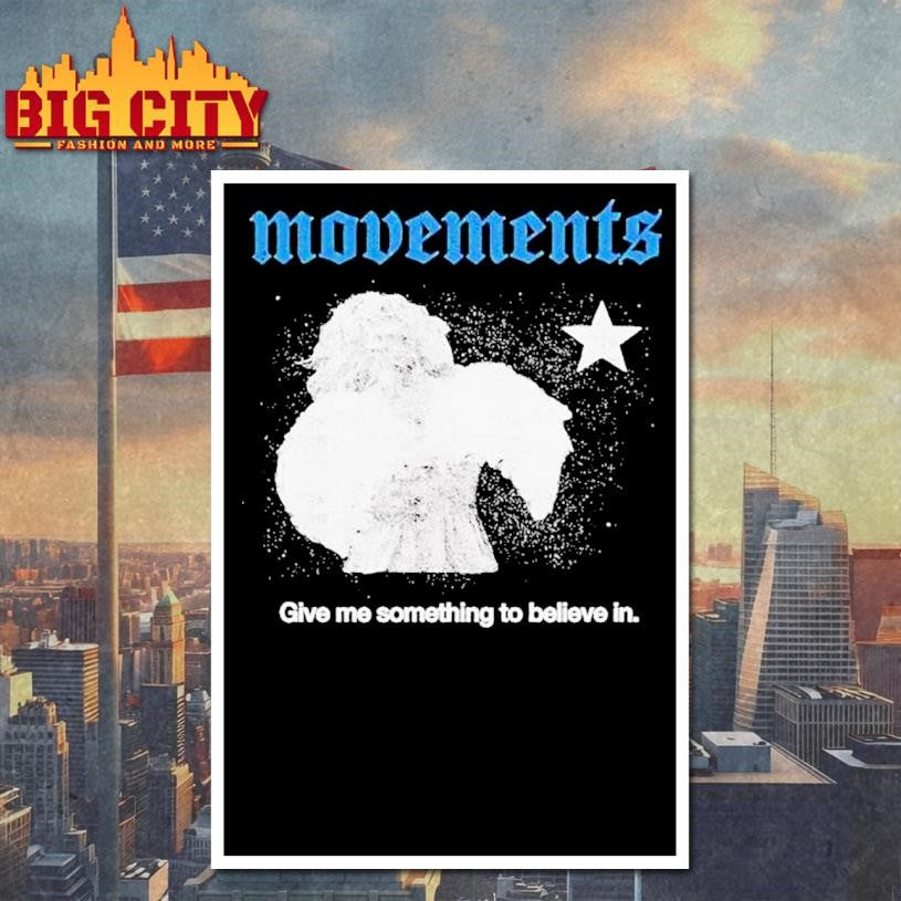 Movements Give Me Something To Believe In Shirt
