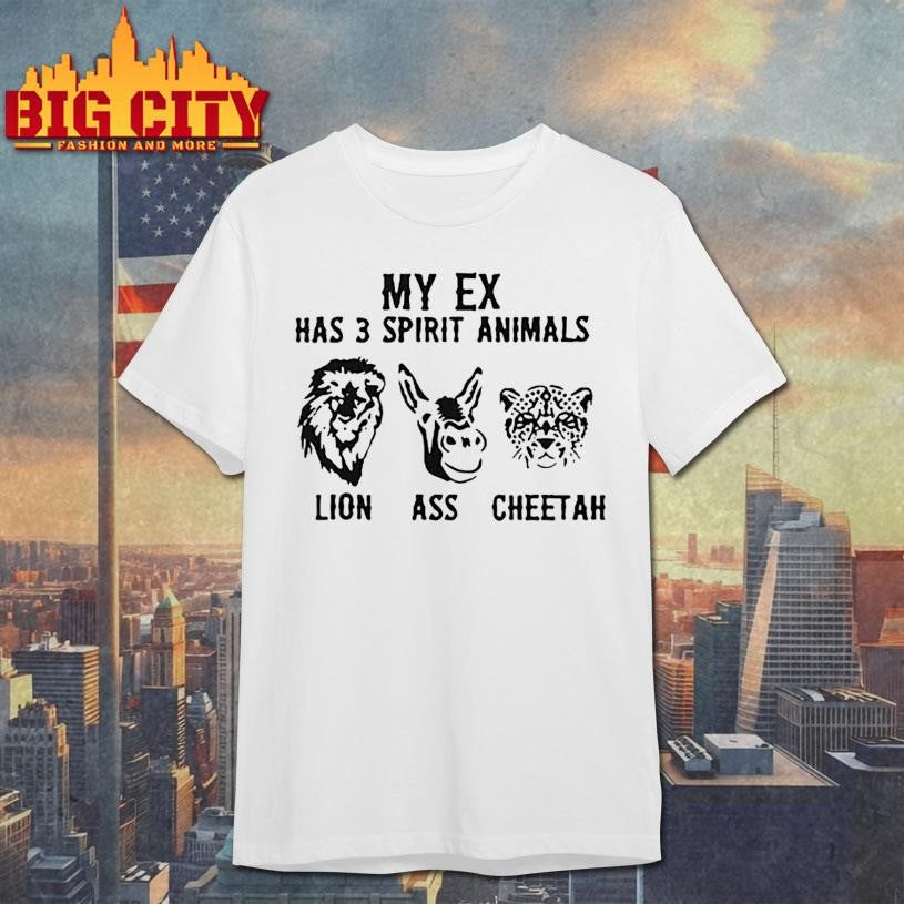 My Ex Has 3 Spirit Animals Lion Ass Cheetah Shirt