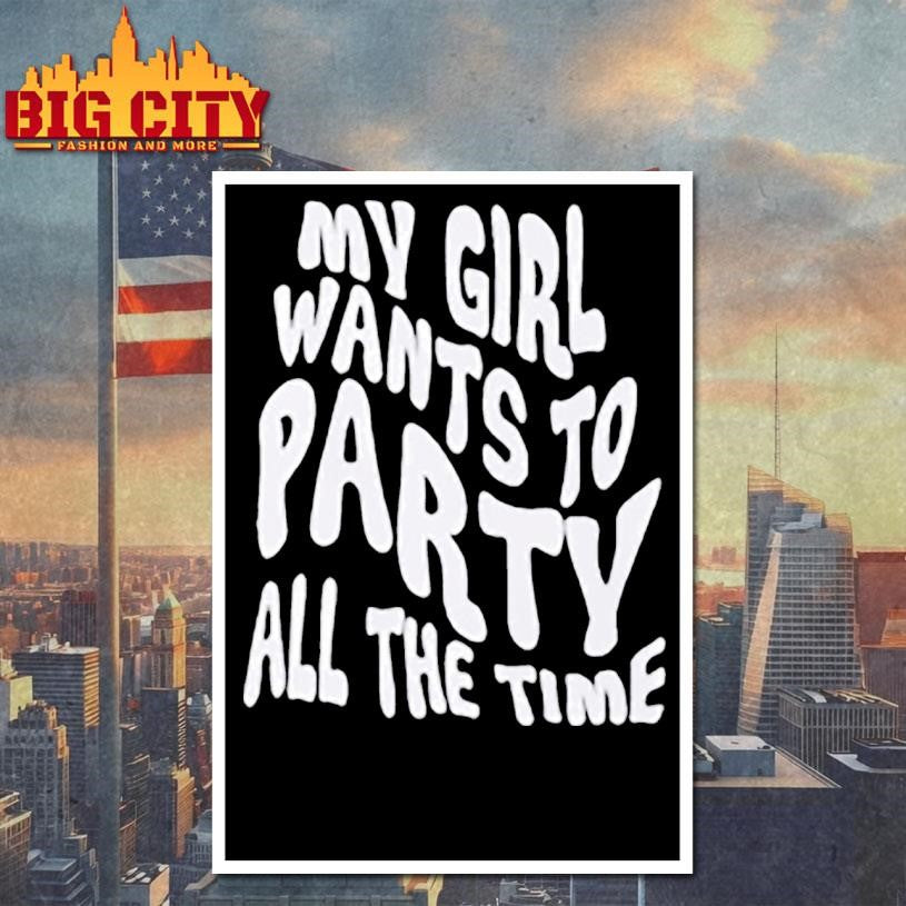 My Girl Wants To Party All The Time Shirt