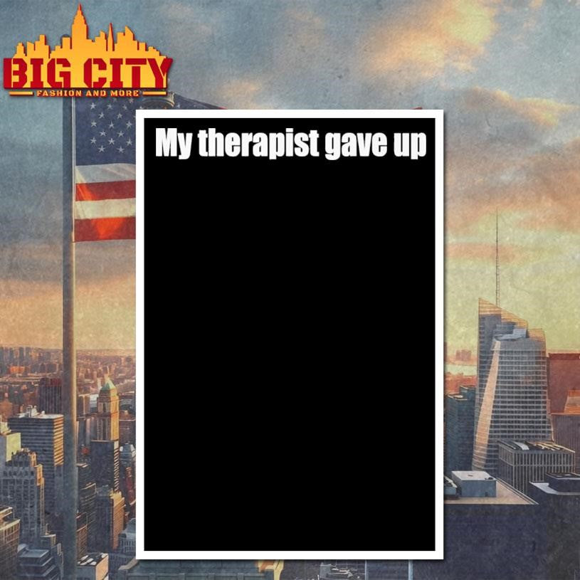 My Therapist Gave Up Shirt
