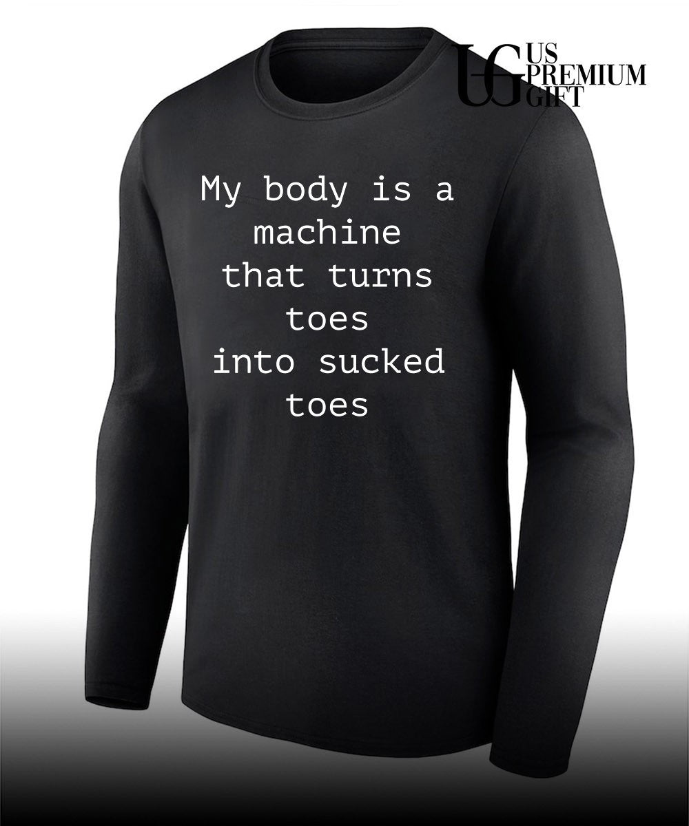 My body is a machine that turns toes into sucked toes shirt