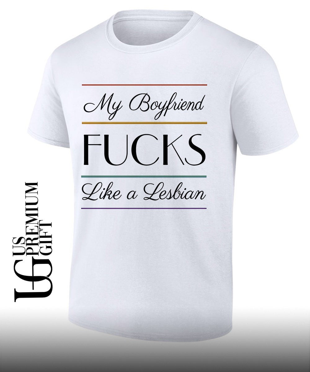My boyfriend fucks like a Lesbian shirt