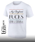 My boyfriend fucks like a Lesbian shirt