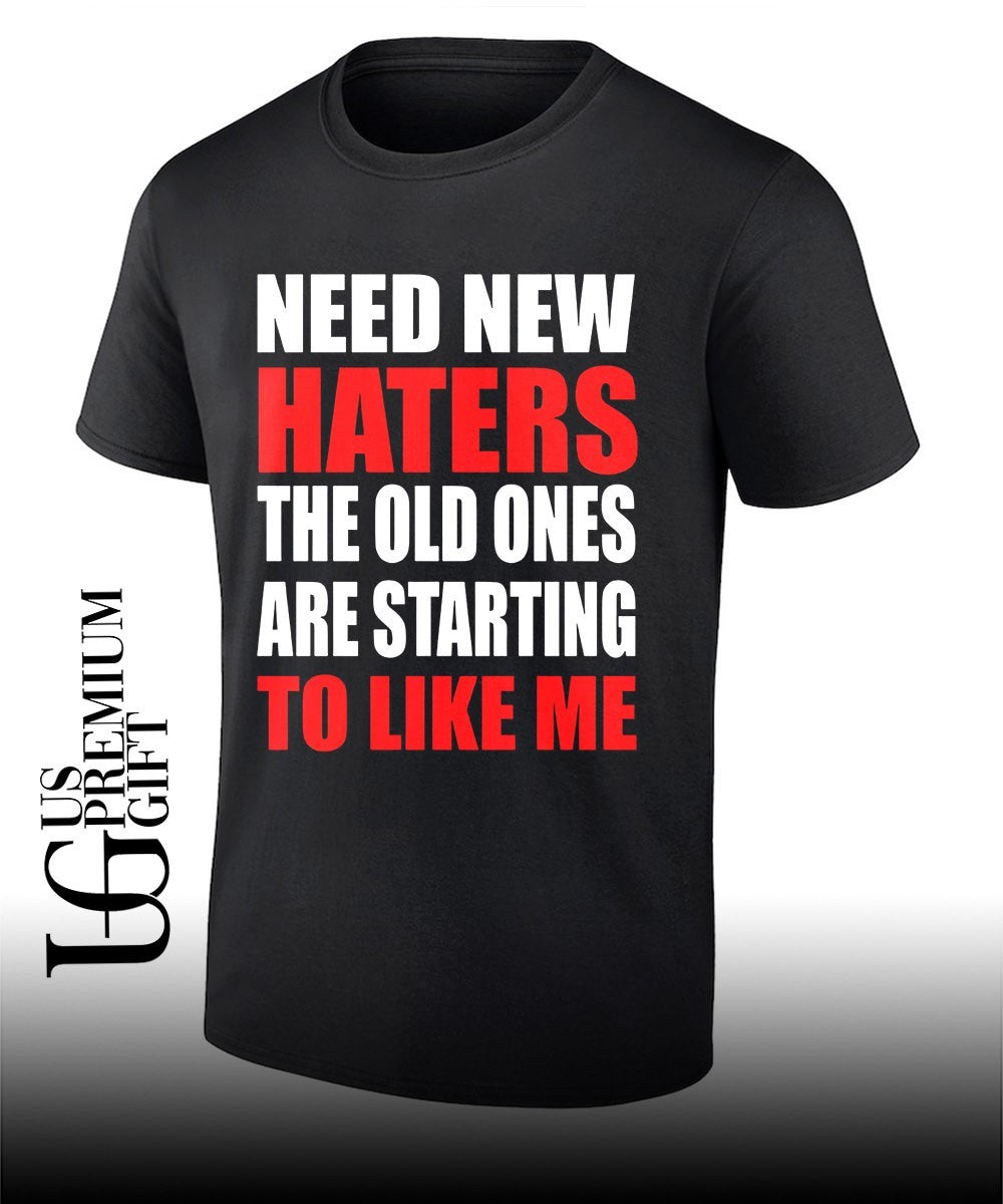 Need New haters the old ones are starting to like me T-shirt