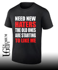 Need new haters the old ones are starting to like me shirt