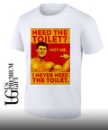 Need the toilet not me I never need the toilet shirt