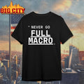 Never Go Full Macro shirt