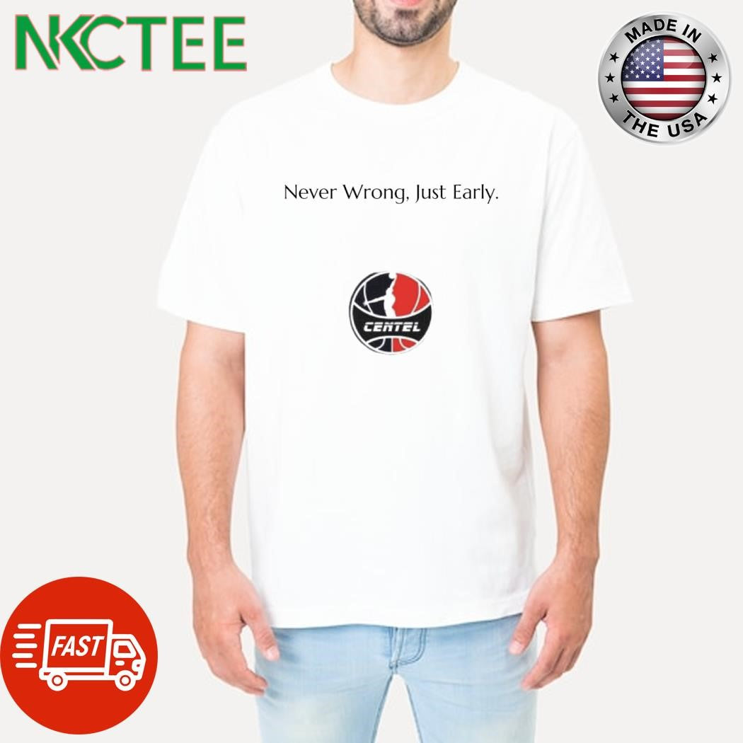 Never Wrong Just Early Centel shirt