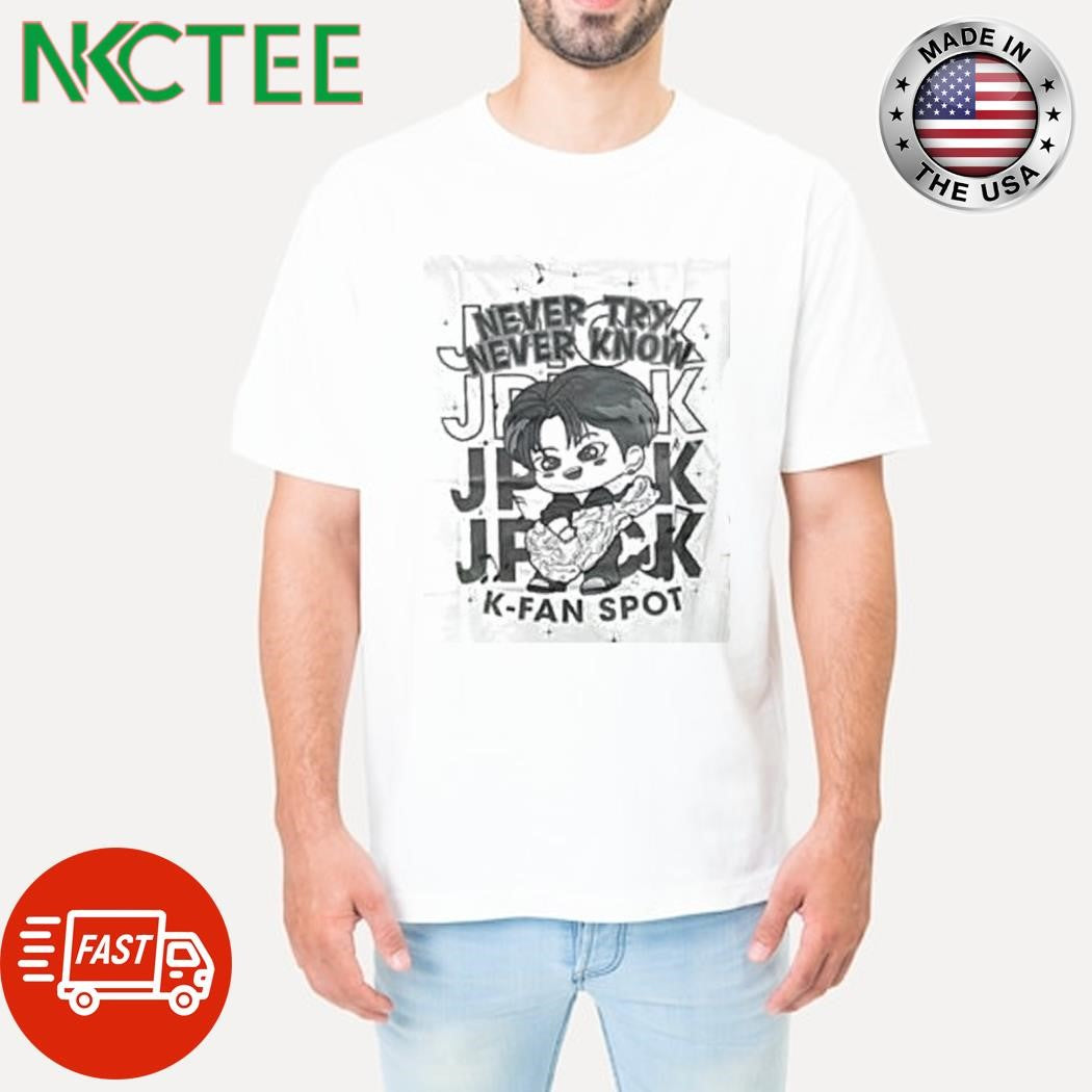 Never try never know JPUCK K-FAN SPOT shirt