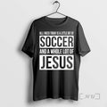 New All I Need Today Is A Little Bit Of Soccer And A Whole Lot