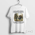 New All Men Are Created Equal Only The Best Still Go Turkey Hunting In Their