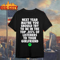 Official Next Year Maybe You Should Try To Be In The Top 0.5% Of Listeners To Your Girlfriend Shirt
