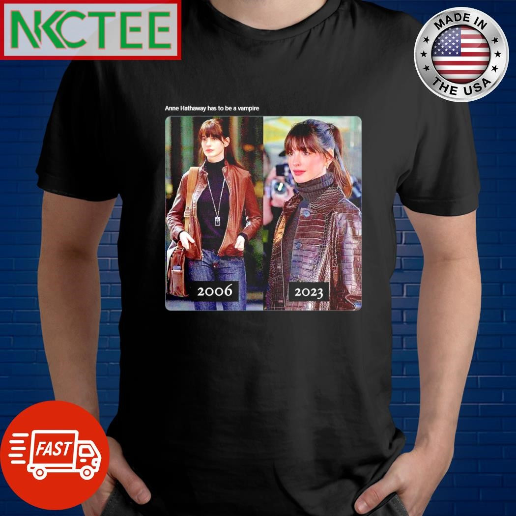 Nice Anne Hathaway has to be a vampire 2006 2023 shirt