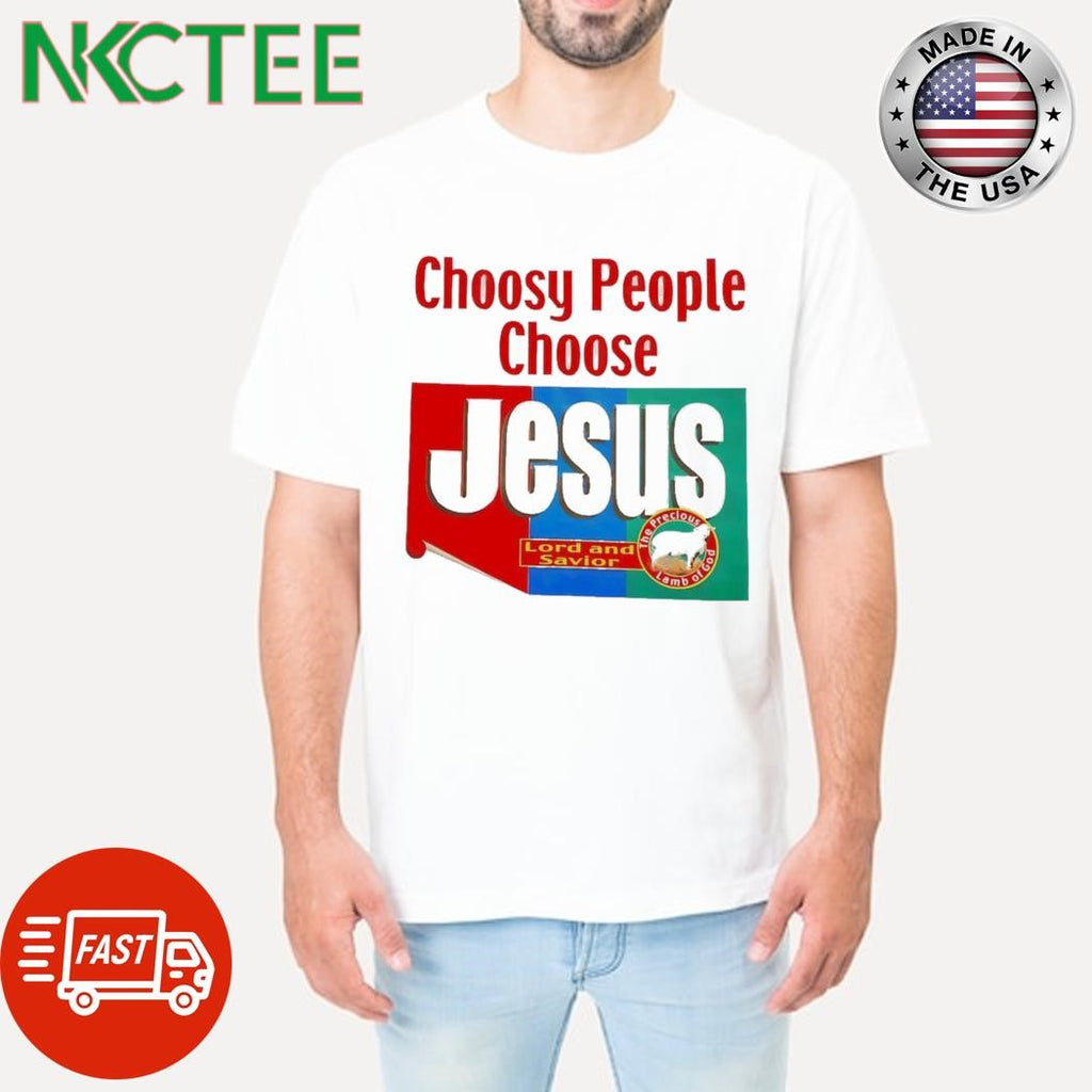 Nice Choosy people choose Jesus Lord and Savior The Precious Lamb Of God shirt
