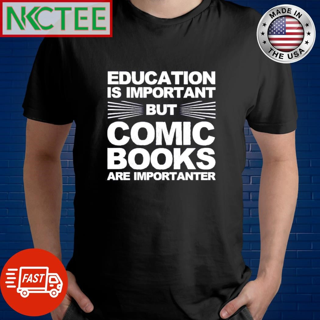 Nice Education is important but comic books are importanter shirt
