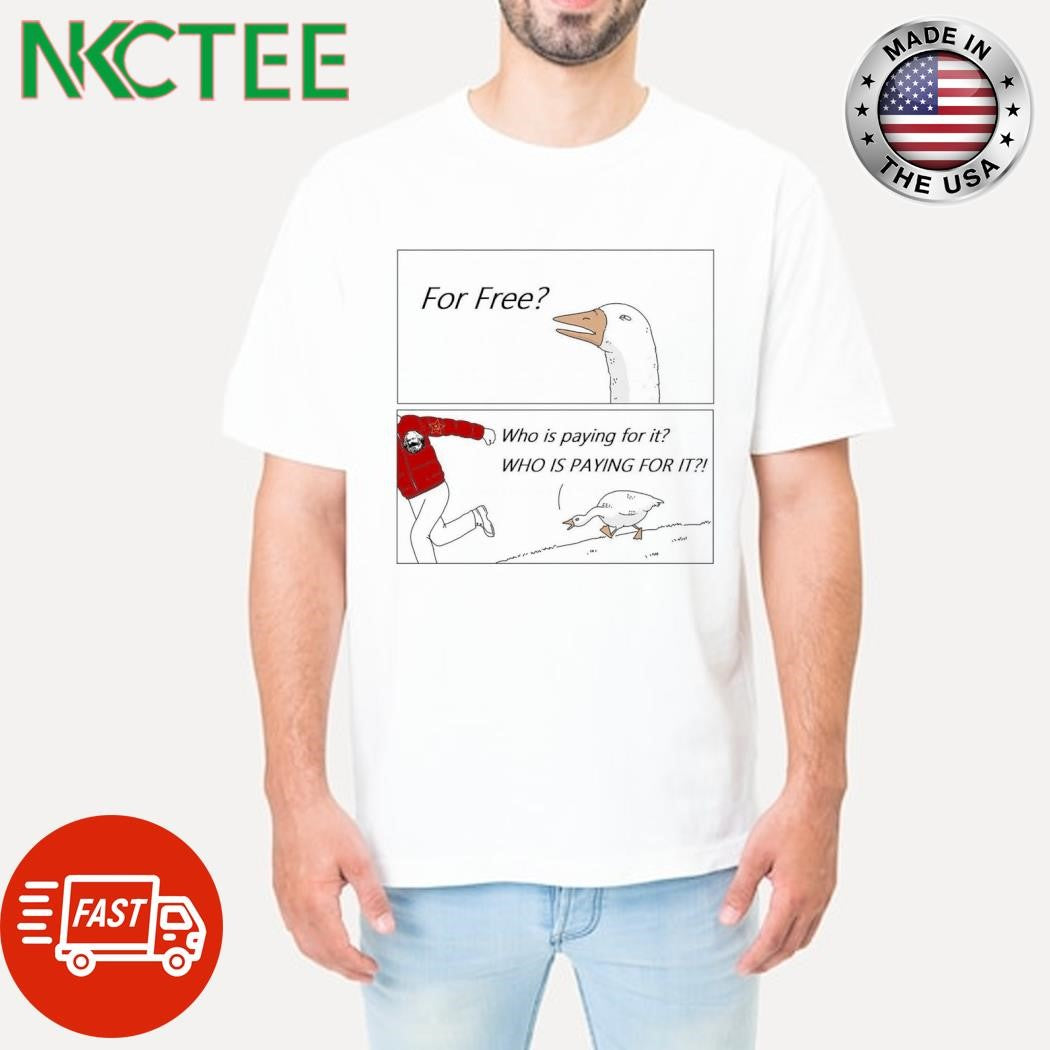 Nice For Free Who Is Paying For It Who Is Paying For It shirt