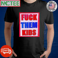 Nice Fuck them kids shirt