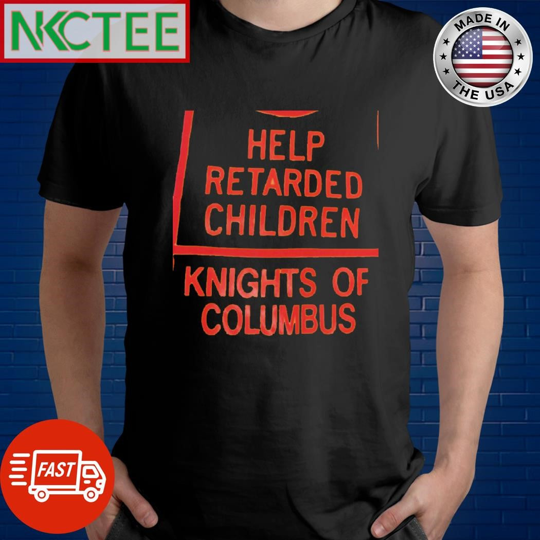 Nice Help Retarded Children Knights of Columbus shirt