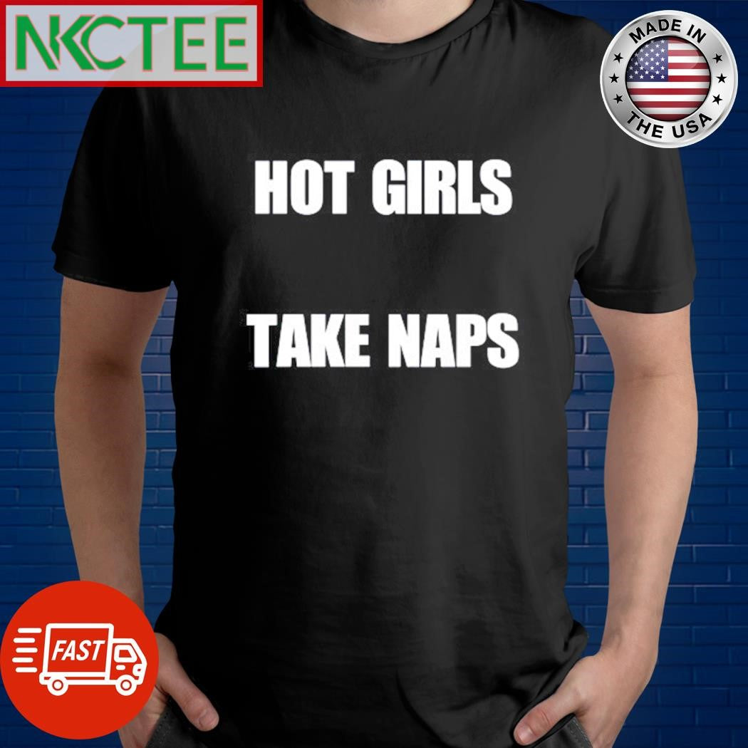 Nice Hot girls take naps text shirt