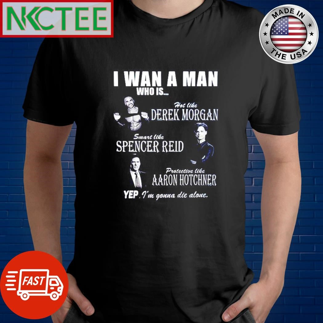 Nice I Want A Man Who Is Hot Like Derek Morgan Smart Like Spencer Reid Protective Like Aaron Hotchner shirt