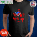 Nice I Won’t Give Up Cena did shirt