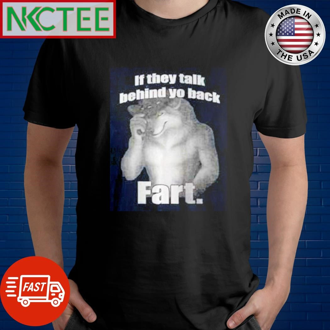 Nice If They Talk Behind Your Back Fart. wolf shirt