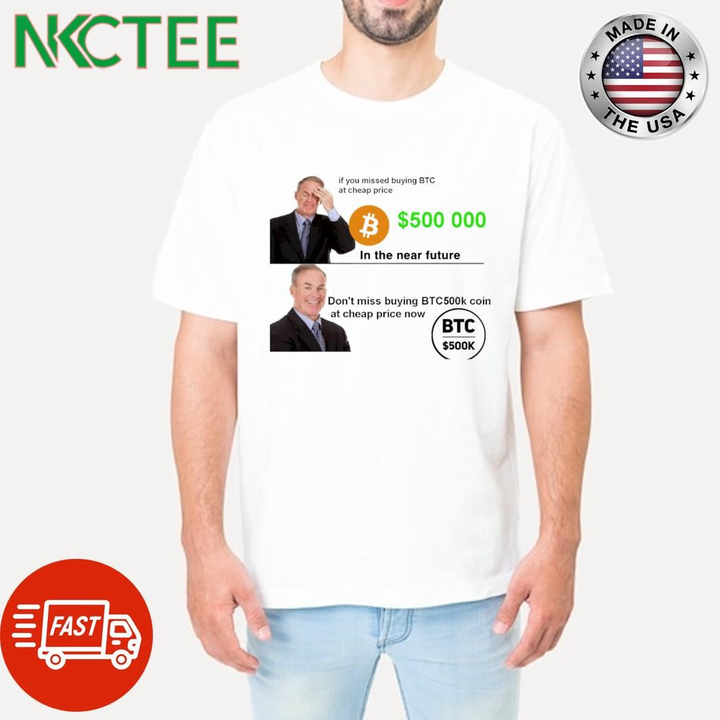 Nice If you missed buying BTC at cheap price, don’t miss buying BTC500k coin at cheap price now shirt
