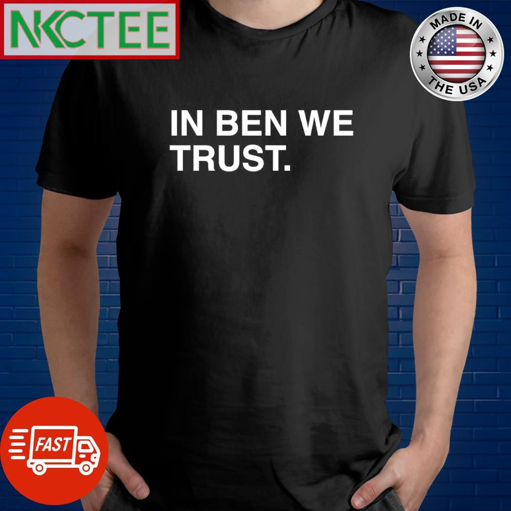Nice In Ben we trust. shirt