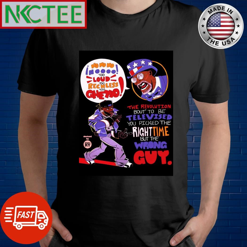 Nice No No No Noooo Too Loud Reckless too Ghetto The Revolution Bout’ To Be Televised You Picked The Right Time But The Wrong Guy. shirt