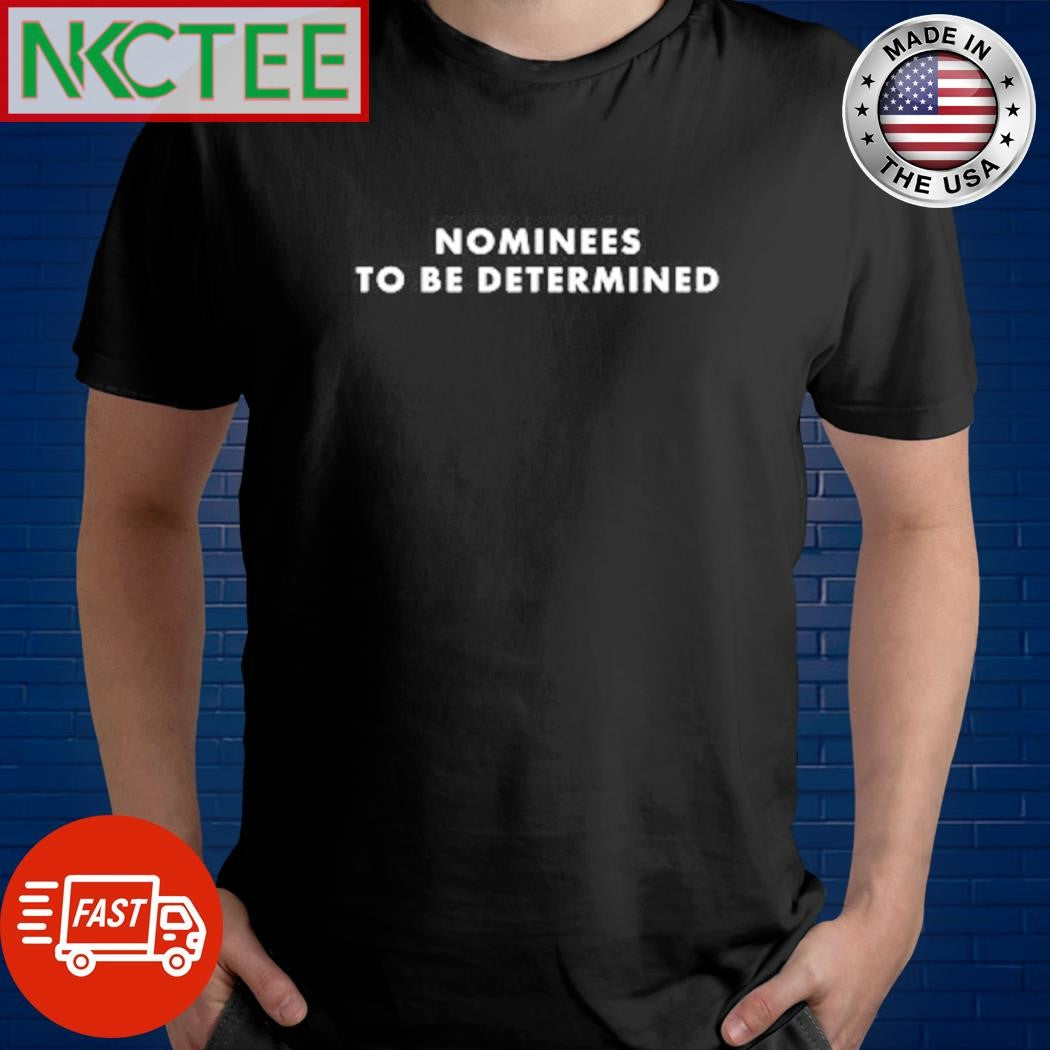 Nice Nominees To Be Determined text shirt