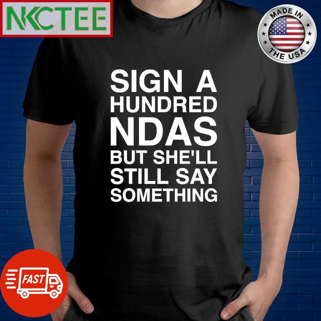 Nice Sign a hundred ndas but she’ll still say something shirt