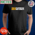 Nice Things Keep Happening that make me want a cigarette shirt