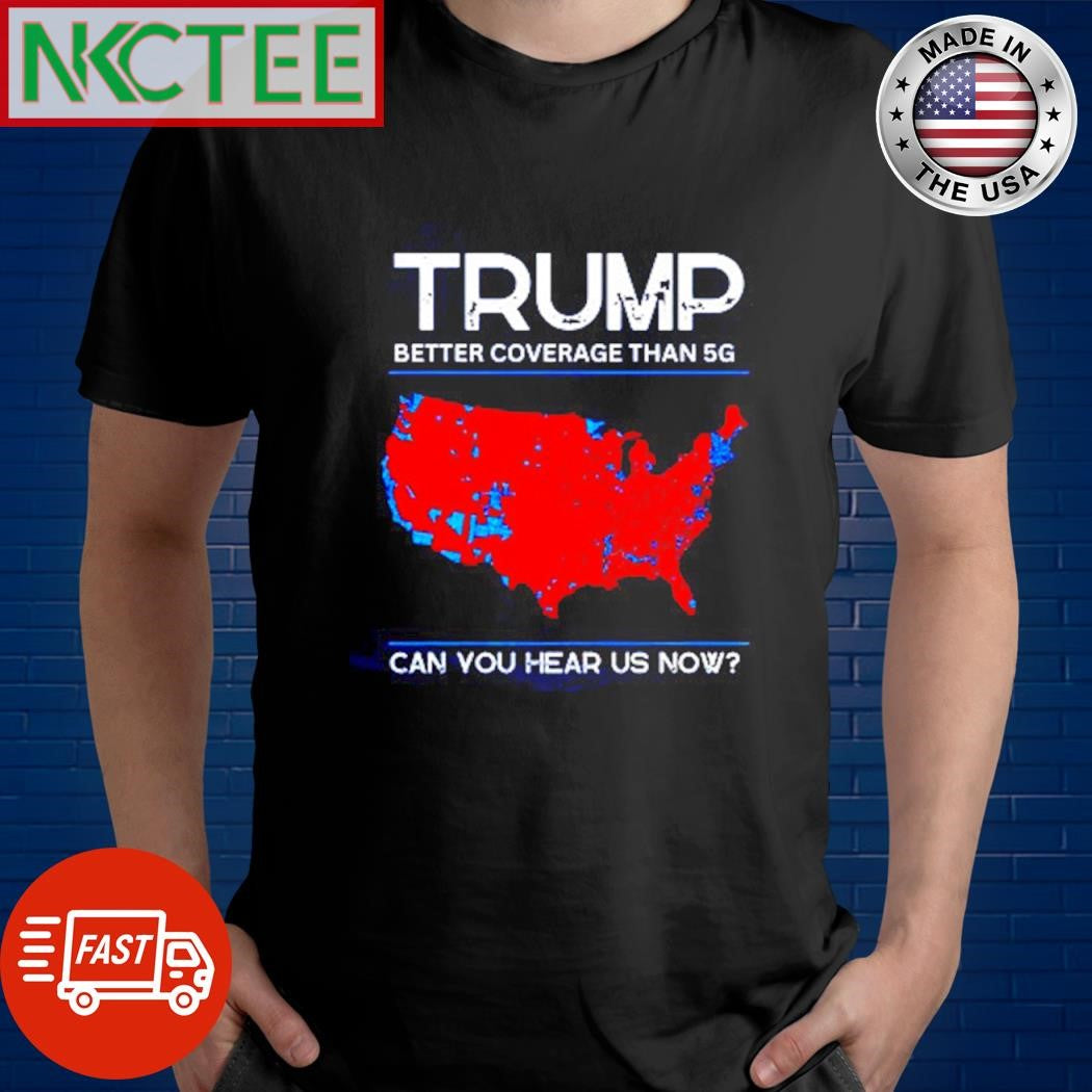 Nice Trump Better Coverage Than 5g Can You Hear Us Now shirt