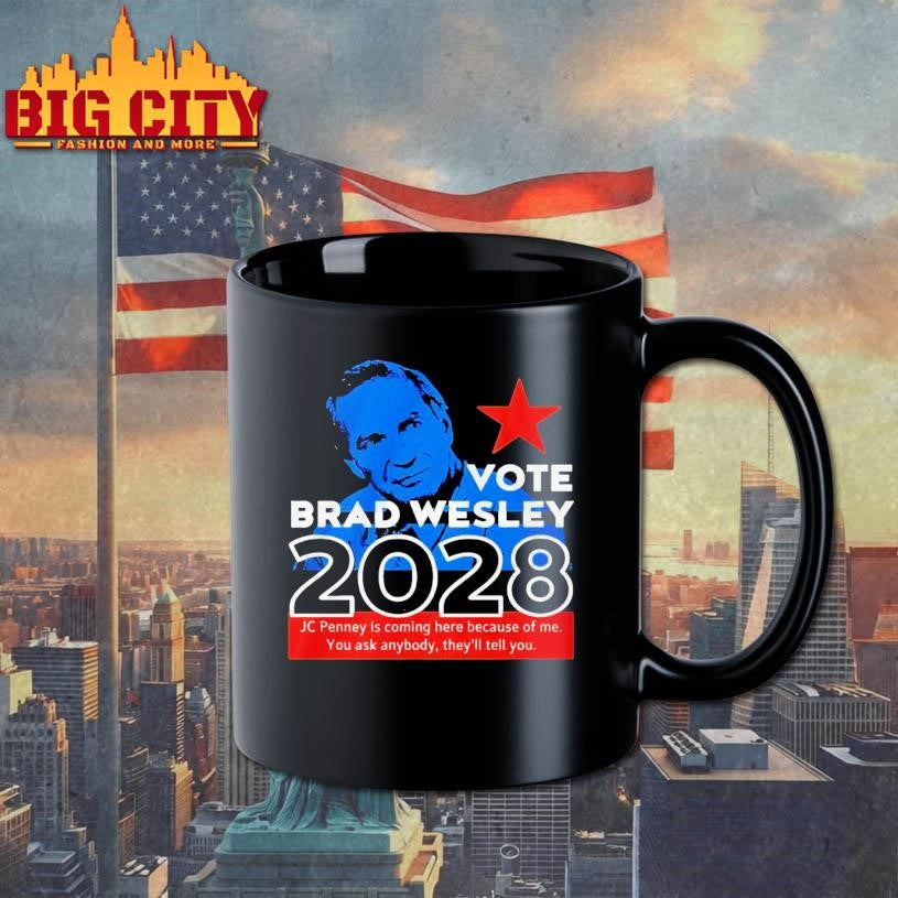 Nice Vote Brad Wesley 2028 Jcpenney Is Coming Here Because Of Me You Ask Anybody They’ll Tell You shirt