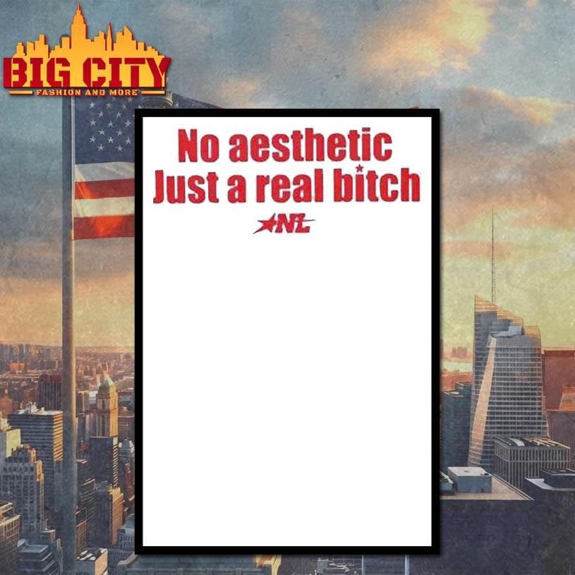 No Aesthetic Just A Real Bitch Shirt