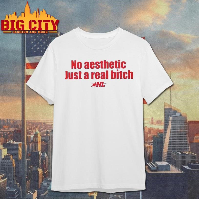 No Aesthetic Just A Real Bitch Shirt