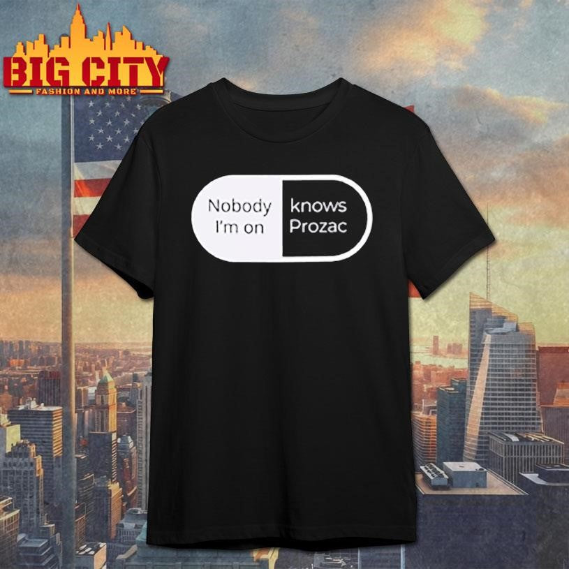 Nobody I’m on knows prozac Shirt