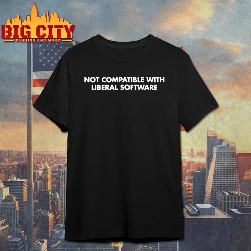 Not Compatible With Liberal Softwave Shirt