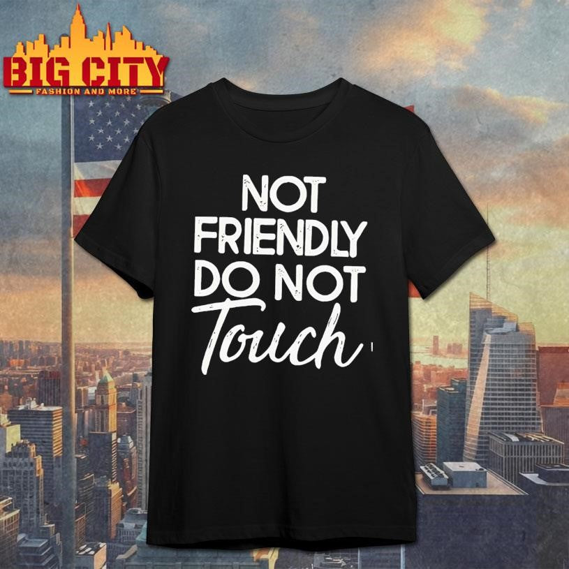 Not Friendly Do Not Touch Funny shirt