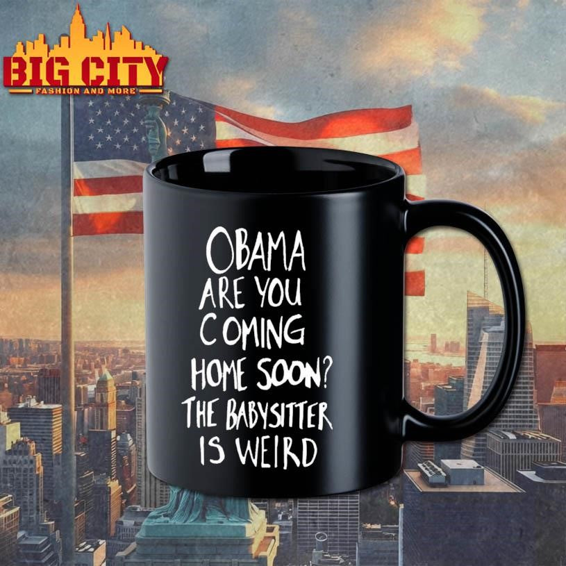 Official Obama Are You Coming Home Soon The Babysitter Is Weird Shirt