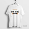 Official Ban Idiots Not Guns