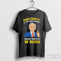 Official Damn Shorty Is Your Name George Cause Thats A W Bush Thumb Shirt Tee