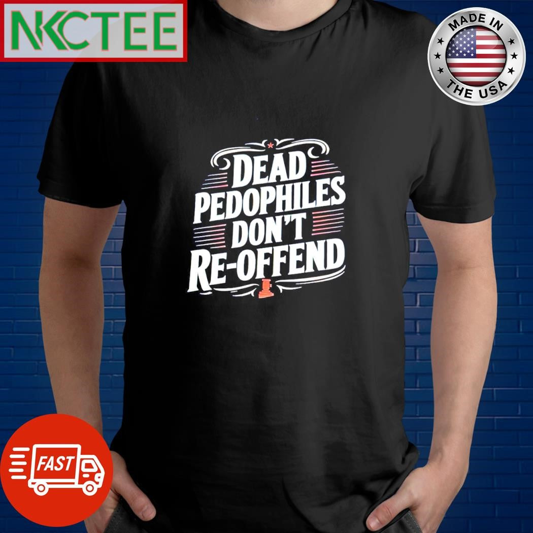 Official Dead pedophiles don’t re-offend shirt