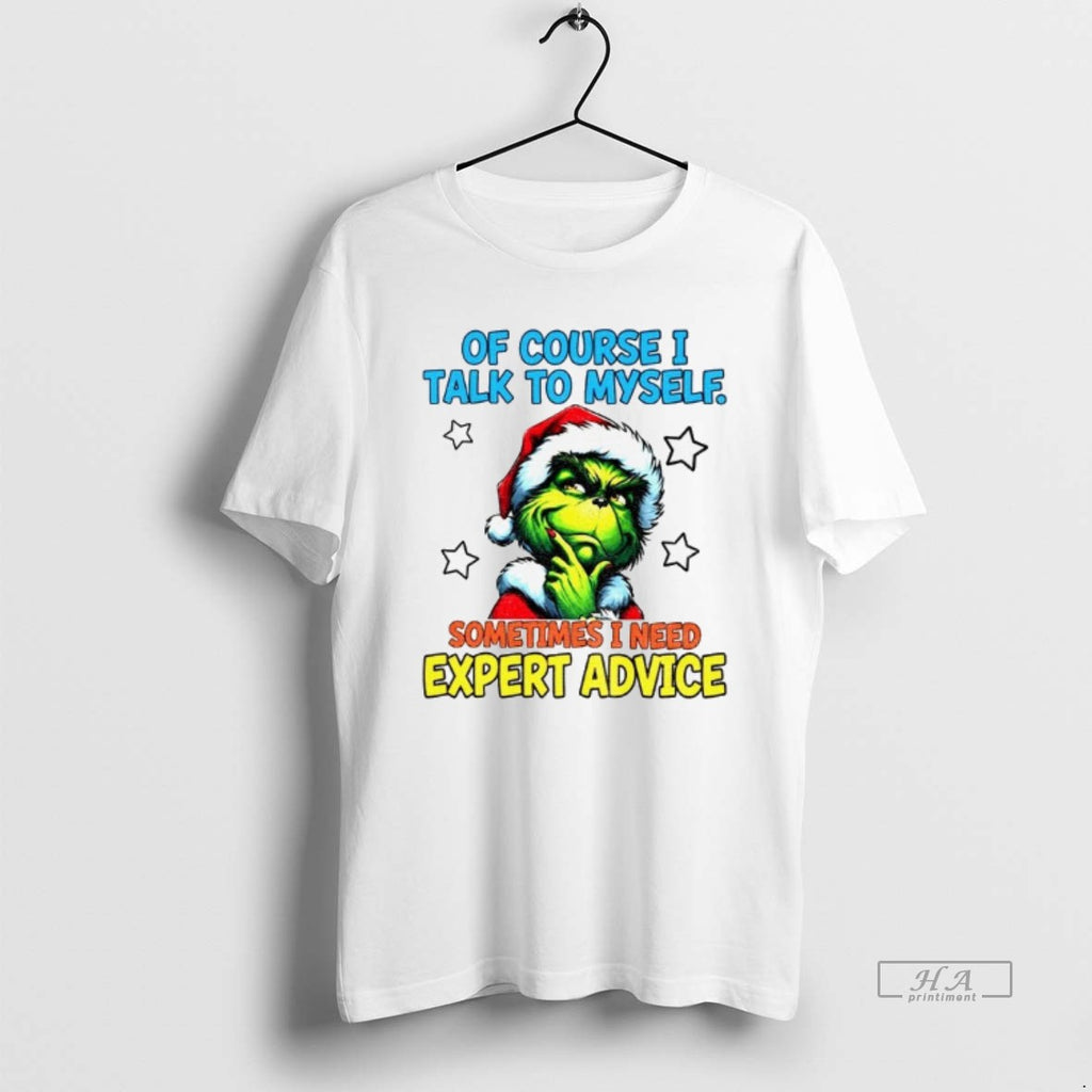 Official Grinch Santa Of Course I Talk To Myself Sometimes I Need Expert Advice Christmas