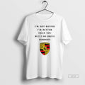 Official I Am Not Saying Im Better Than You But I Do Drive Porsche