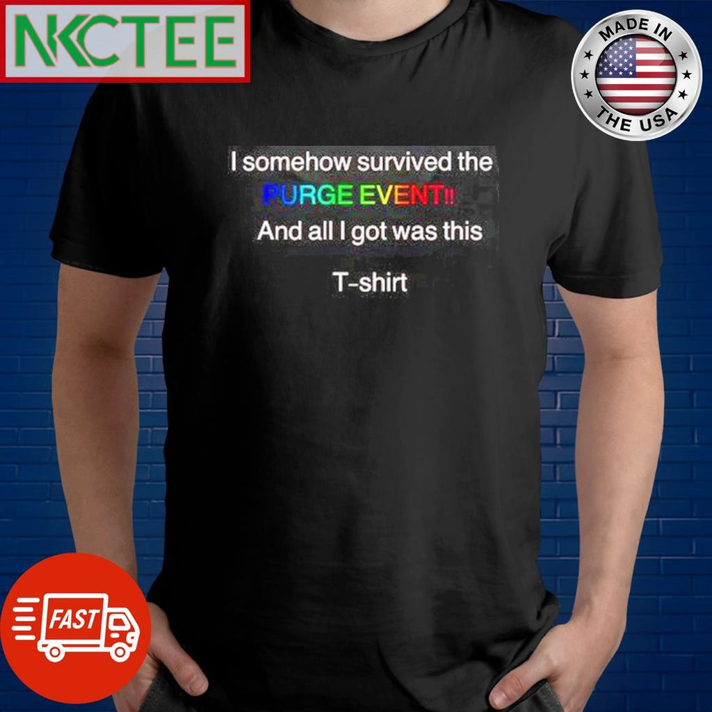 Official I somehow survived the PURGE EVENT!! And all I got was this shirt