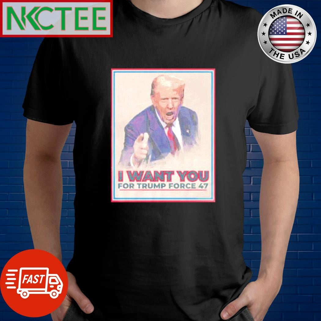 Official I want you for Trump force 47 shirt